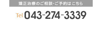 初回相談 無料 矯正治療のご相談・ご予約はこちら Tel 043-274-3339 Open　月・水・金　10：00-13：00，15：00-19：00 土・日　　 10：00-13：30，15：00-19：00